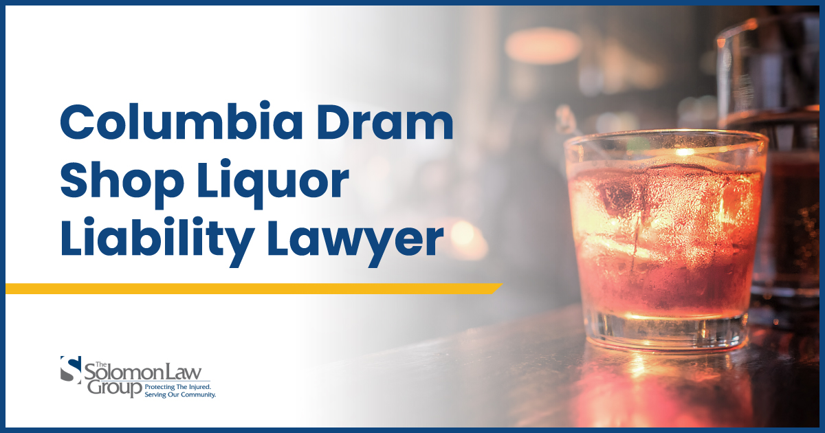 Columbia Dram Shop Liquor Liability Lawyer